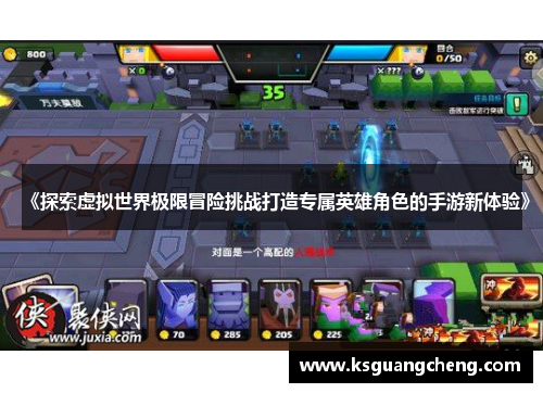 《探索虚拟世界极限冒险挑战打造专属英雄角色的手游新体验》 《探索虚拟世界极限冒险挑战打造专属英雄角色的手游新体验》